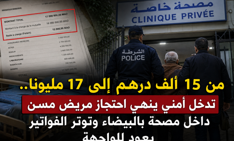من 15 ألف درهم إلى 17 مليونا.. تدخل أمني ينهي احتجاز مريض مسن داخل مصحة بالبيضاء وتوتر الفواتير يعود للواجهة